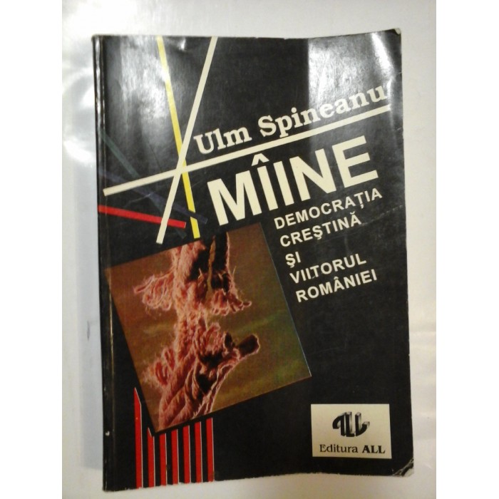    MIINE,  DEMOCRATIA  CRESTINA  SI  VIITORUL  ROMANIEI  -  Ulm  SPINEANU (Dedicatie si Autograf) 